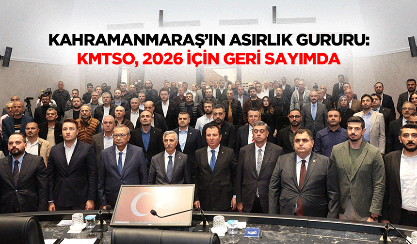 Kahramanmaraş’ın Asırlık Gururu: KMTSO, 2026 İçin Geri Sayımda