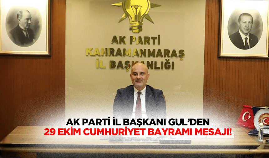 Ak Parti İl Başkanı Gül’den 29 Ekim Cumhuriyet bayramı mesajı!
