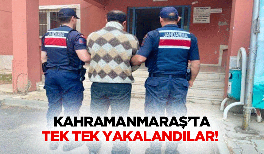 Kahramanmaraş’ta tek tek yakalandılar!
