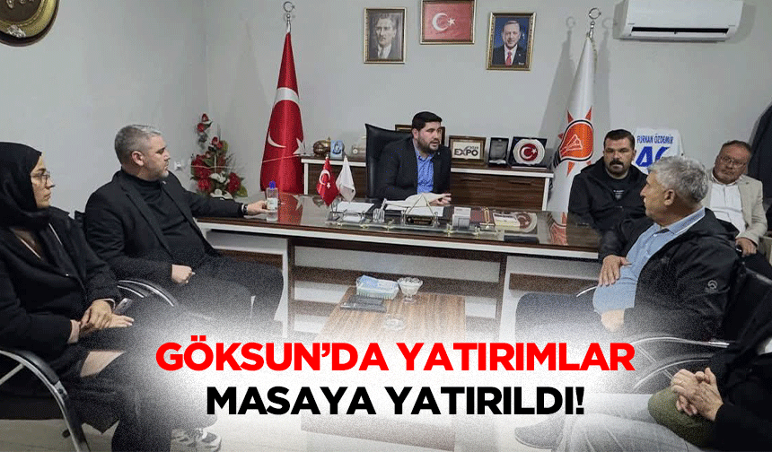 Göksun’da Yatırımlar Masaya Yatırıldı