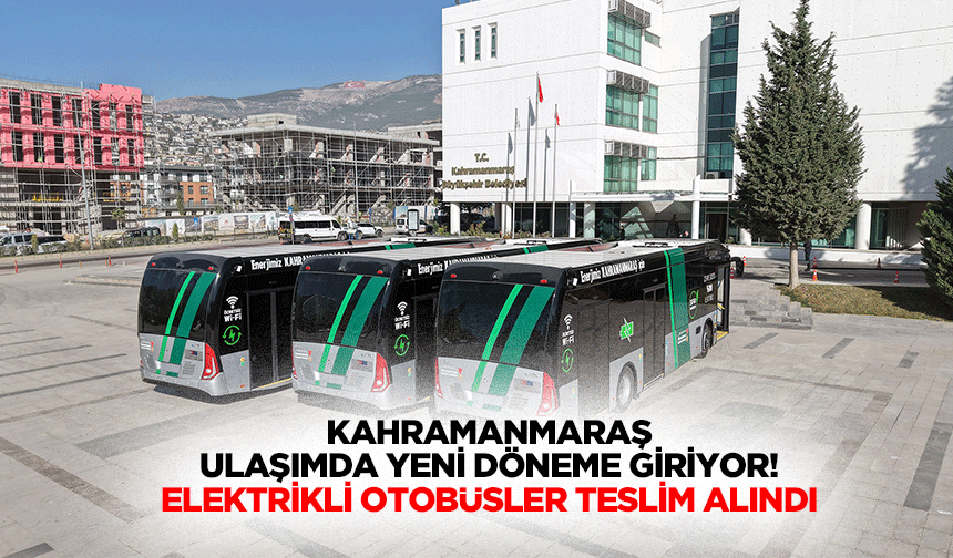 Kahramanmaraş ulaşımda yeni döneme giriyor! Elektrikli otobüsler teslim alındı