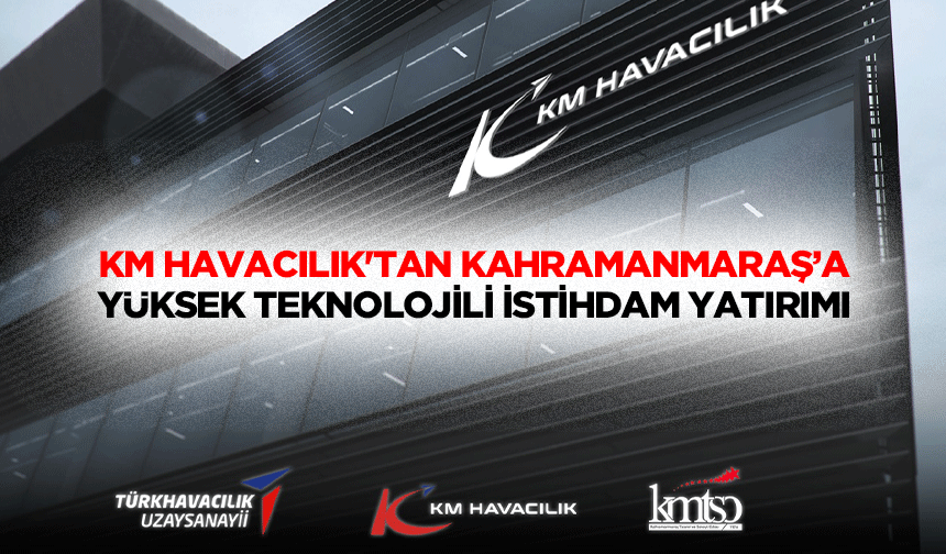 KM Havacılık'tan Kahramanmaraş’a Yüksek Teknolojili İstihdam Yatırımı