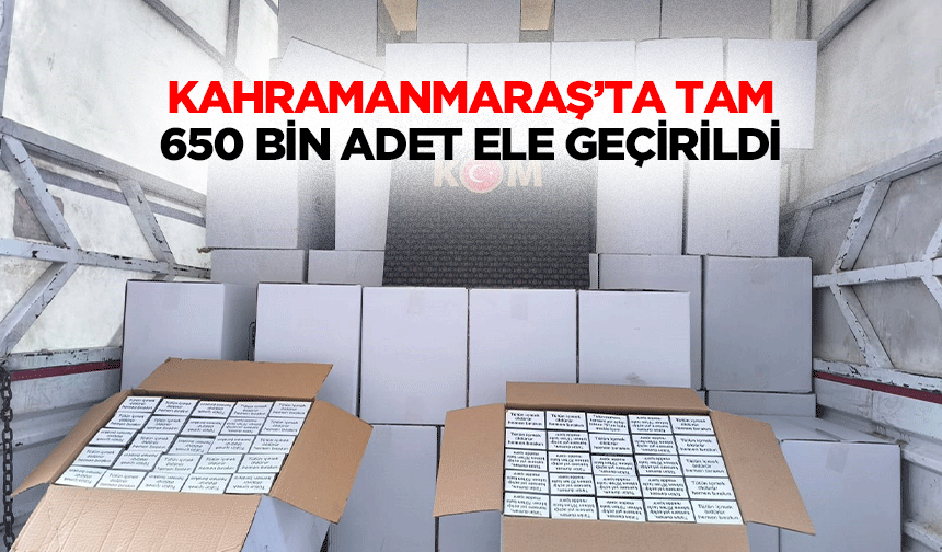 Kahramanmaraş’ta Tam 650 Bin Adet Ele Geçirildi