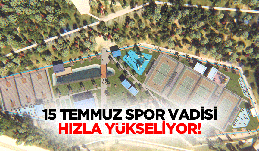 15 Temmuz Spor Vadisi Hızla Yükseliyor!
