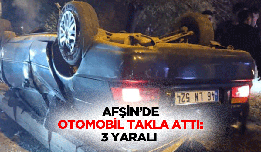 Afşin’de otomobil takla attı: 3 Yaralı