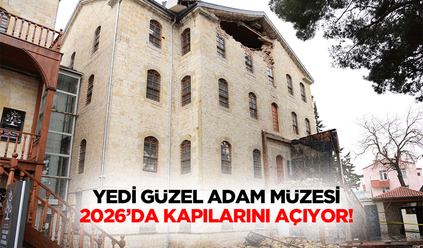 Yedi Güzel Adam Müzesi 2026’da kapılarını açıyor!