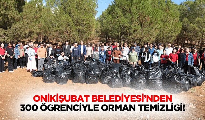 Onikişubat Belediyesi’nden 300 öğrenciyle orman temizliği!