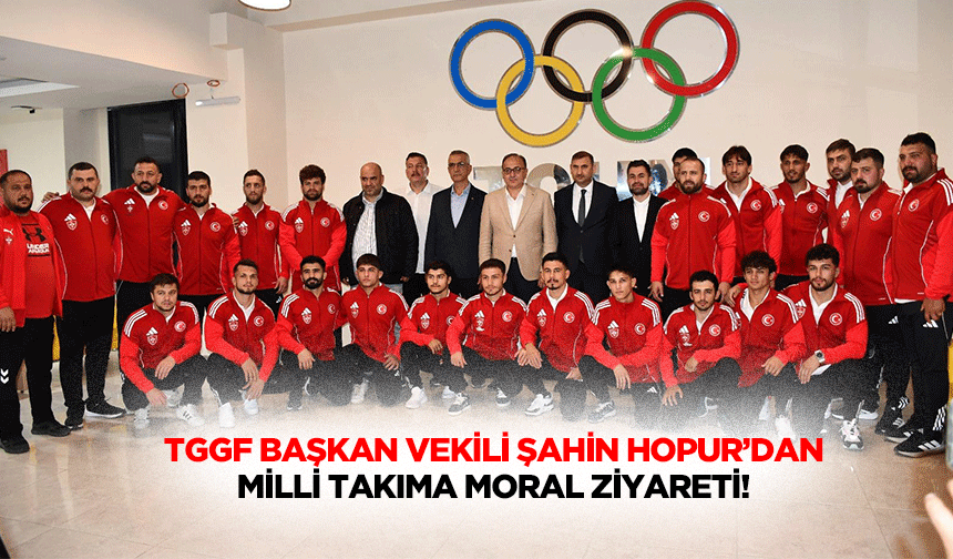TGGF Başkan Vekili Şahin Hopur’dan Milli Takıma moral ziyareti!