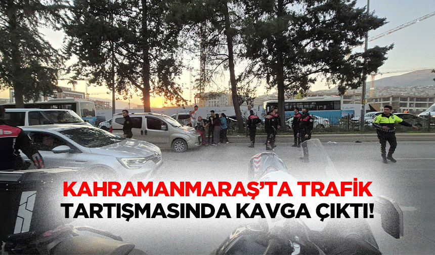 Kahramanmaraş’ta Trafik Tartışmasında Kavga Çıktı