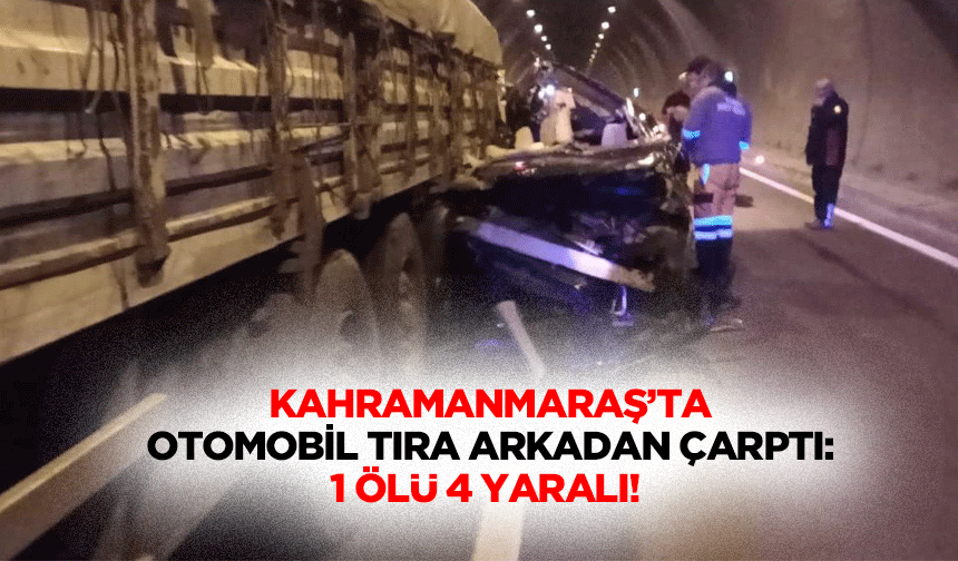 Kahramanmaraş’ta Otomobil Tıra Arkadan Çarptı: 1 Ölü 4 Yaralı