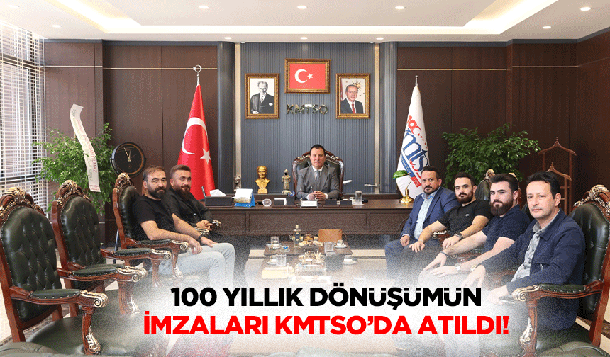 100 Yıllık Dönüşümün İmzaları KMTSO’da Atıldı!