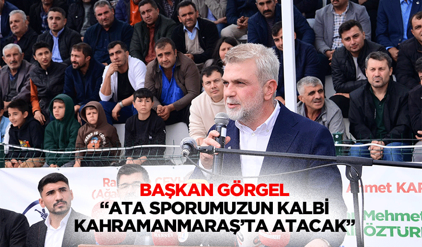 Başkan Görgel; “Ata sporumuzun kalbi Kahramanmaraş’ta atacak”