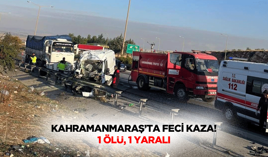 Kahramanmaraş’ta feci kaza! 1 ölü, 1 yaralı