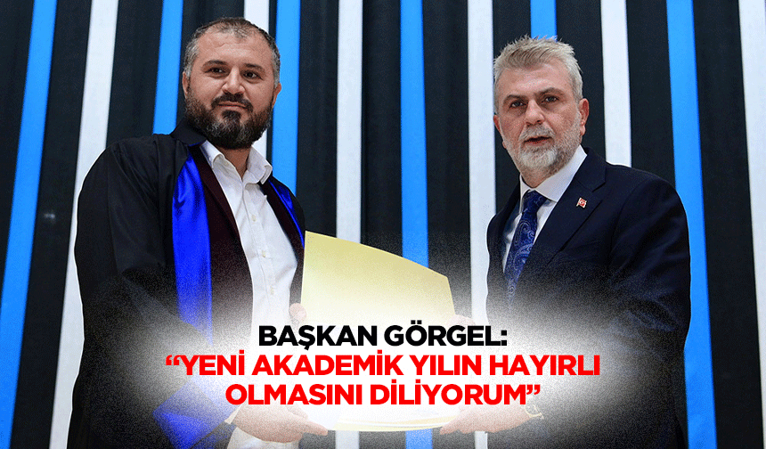 Başkan Görgel: “Yeni akademik yılın hayırlı olmasını diliyorum”