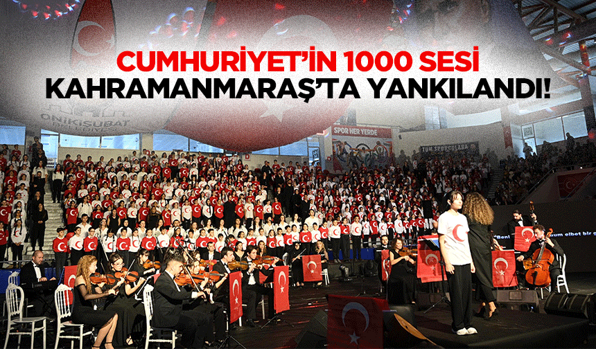 Cumhuriyet’in 1000 sesi Kahramanmaraş’ta yankılandı!
