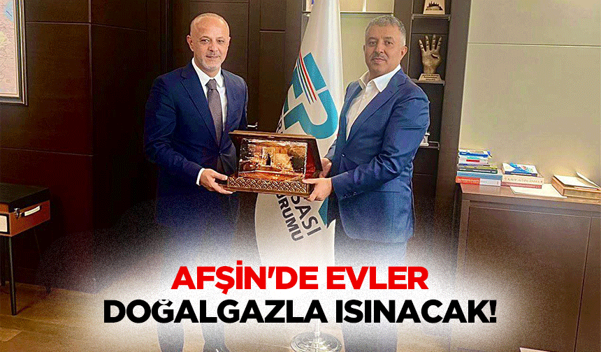Afşin'de evler doğalgazla ısınacak!