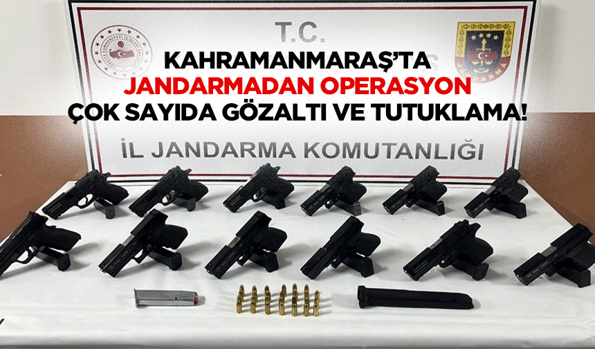 Kahramanmaraş’ta jandarmadan operasyon: Çok sayıda gözaltı ve tutuklama!