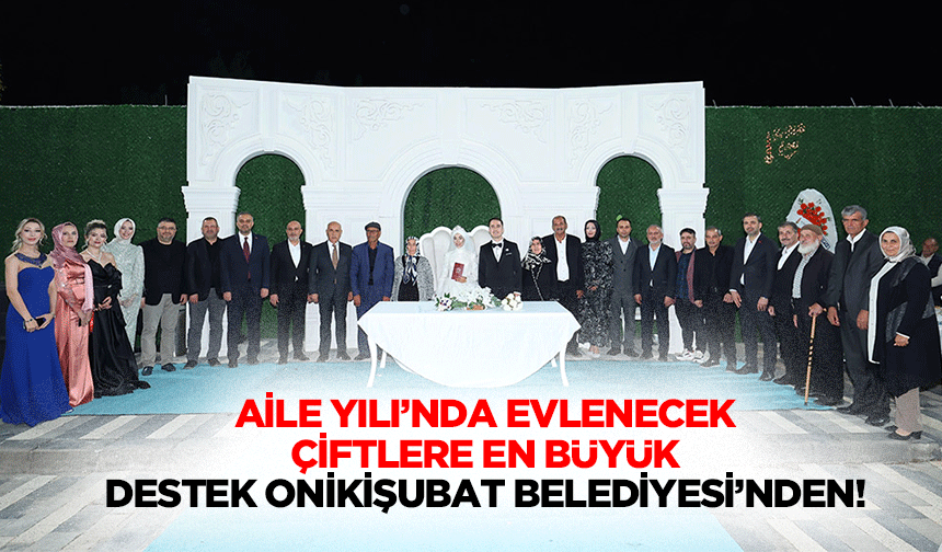 Aile Yılı’nda Evlenecek Çiftlere En Büyük Destek Onikişubat Belediyesi’nden!