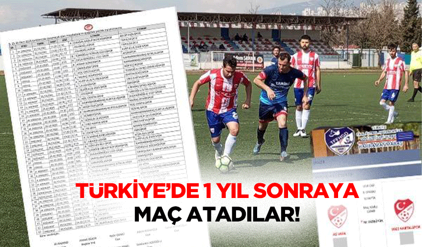 Türkiye’de 1 yıl sonraya maç atadılar!