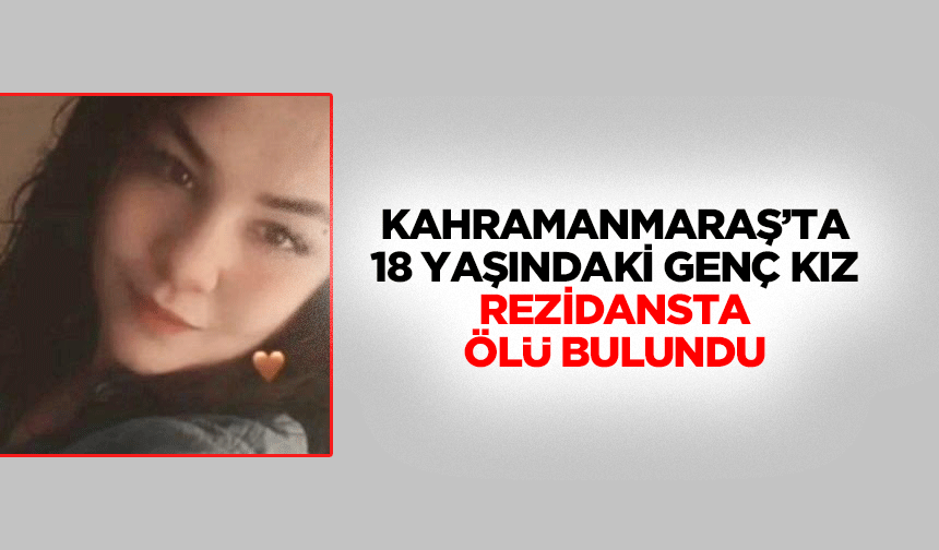 Kahramanmaraş’ta 18 Yaşındaki Genç Kız Rezidansta Ölü Bulundu
