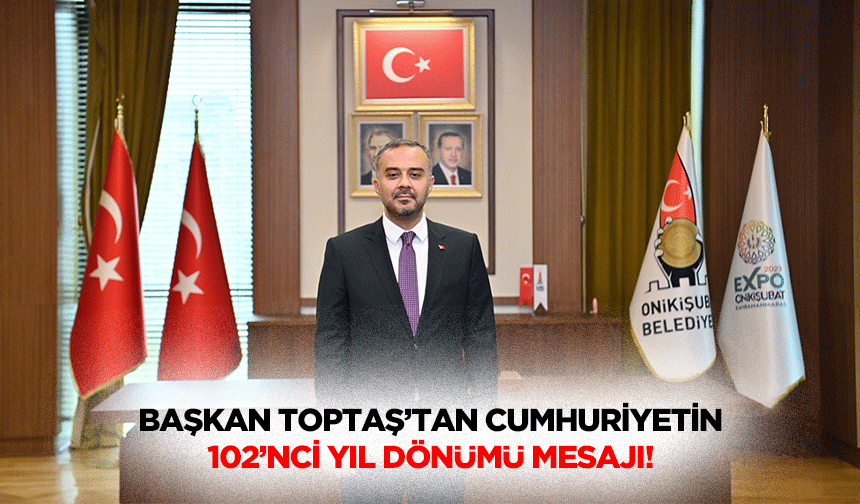 Başkan Toptaş’tan Cumhuriyetin 102’nci yıl dönümü mesajı!