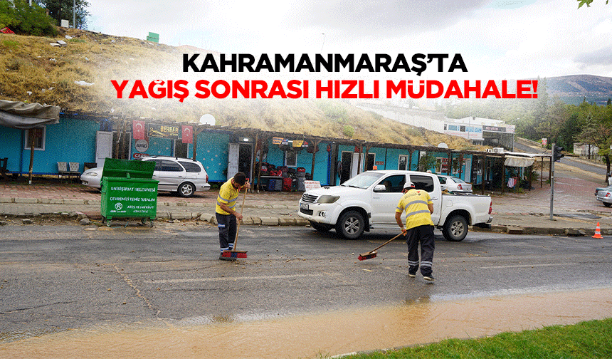Kahramanmaraş’ta yağış sonrası hızlı müdahale!