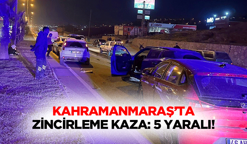 Kahramanmaraş’ta zincirleme kaza: 5 yaralı!