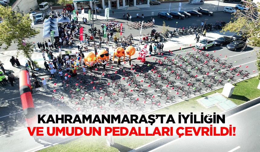 Kahramanmaraş’ta iyiliğin ve umudun pedalları çevrildi!