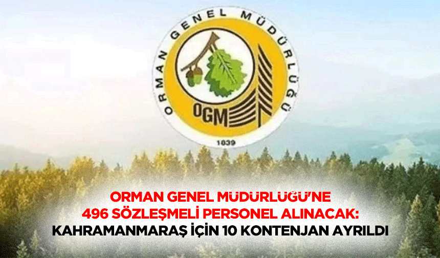 Orman Genel Müdürlüğü'ne 496 Sözleşmeli Personel Alınacak: Kahramanmaraş İçin 10 Kontenjan Ayrıldı