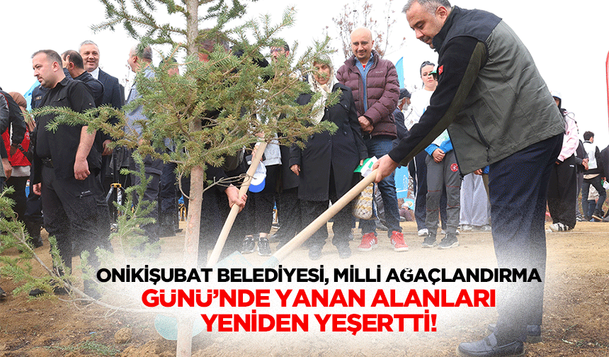 Onikişubat Belediyesi, milli ağaçlandırma günü’nde yanan alanları yeniden yeşertti!