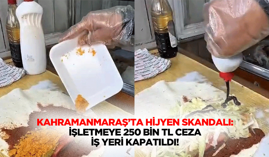Kahramanmaraş’ta Hijyen Skandalı: İşletmeye 250 Bin TL Ceza, İş Yeri Kapatıldı