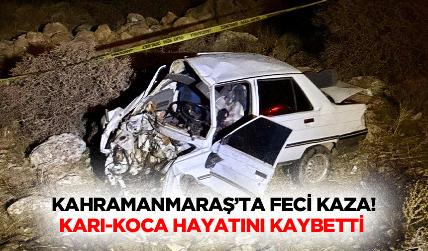 Kahramanmaraş’ta feci kaza! Karı-koca hayatını kaybetti