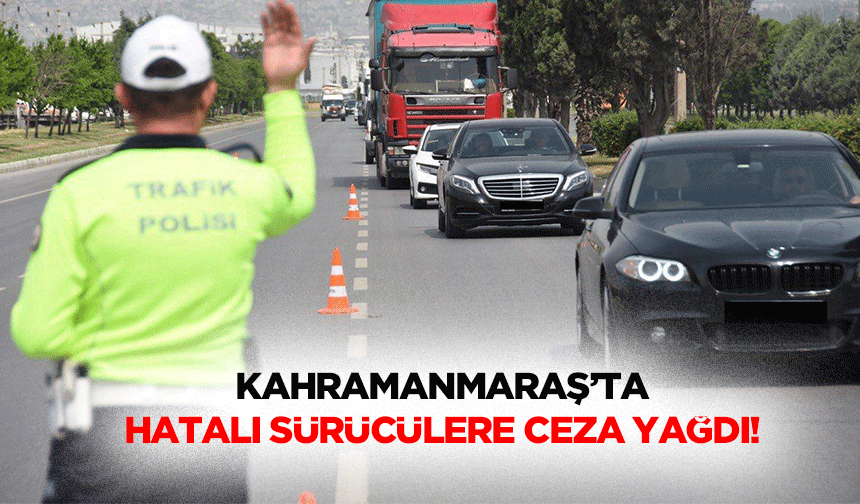 Kahramanmaraş’ta hatalı sürücülere ceza yağdı!