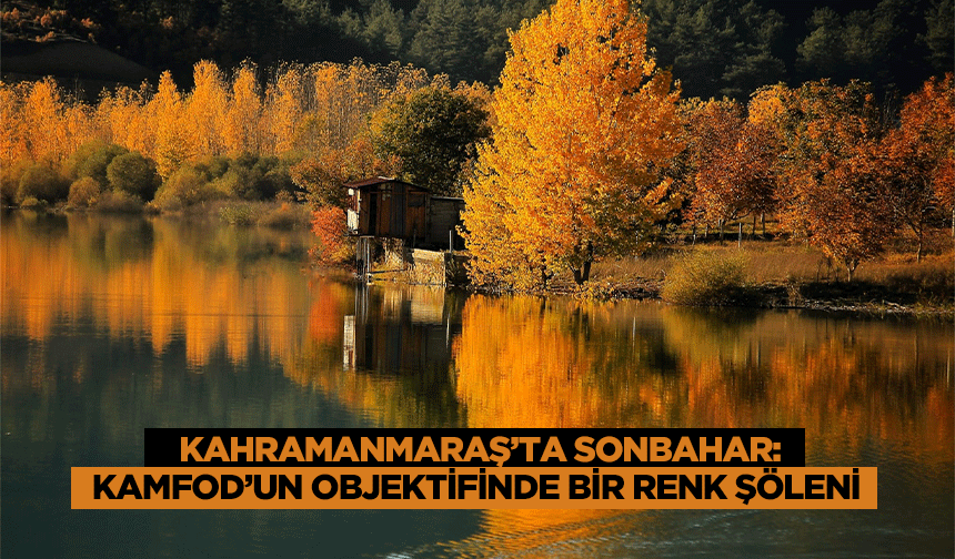 Kahramanmaraş’ta Sonbahar: KAMFOD’un Objektifinde Bir Renk Şöleni