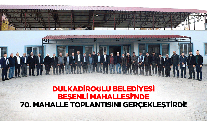 Dulkadiroğlu Belediyesi Beşenli Mahallesi’nde 70. Mahalle toplantısını gerçekleştirdi!