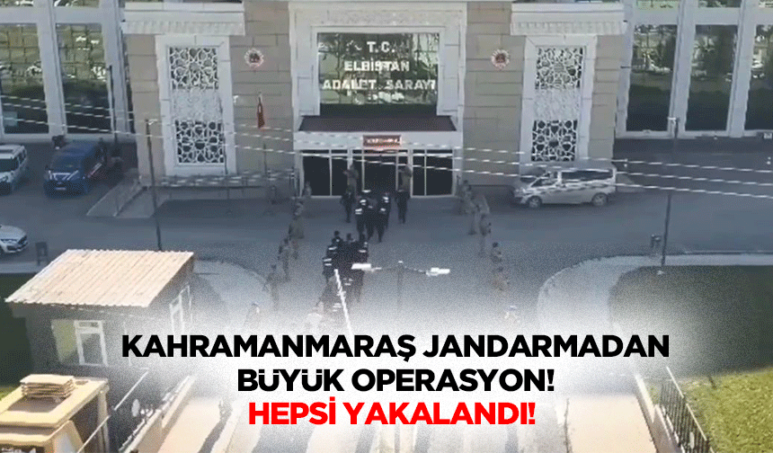 Kahramanmaraş jandarmadan büyük operasyon! Hepsi yakalandı!