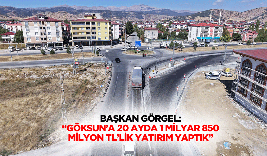 Başkan Görgel: “Göksun’a 20 ayda 1 milyar 850 milyon TL’lik yatırım yaptık”