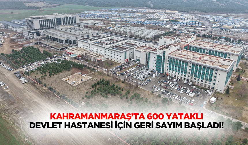 Kahramanmaraş’ta 600 yataklı devlet hastanesi için geri sayım başladı!