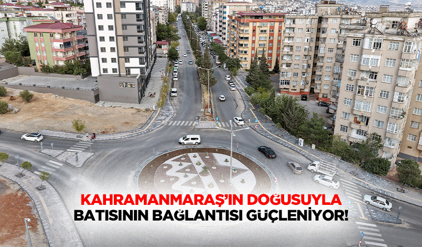 Kahramanmaraş’ın Doğusuyla Batısının Bağlantısı Güçleniyor
