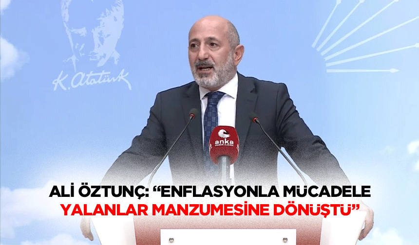 Ali Öztunç: “Enflasyonla mücadele yalanlar manzumesine dönüştü”