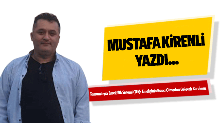 Tamamlayıcı Emeklilik Sistemi (TES): Emekçinin Rızası Olmadan Gelecek Kurulmaz