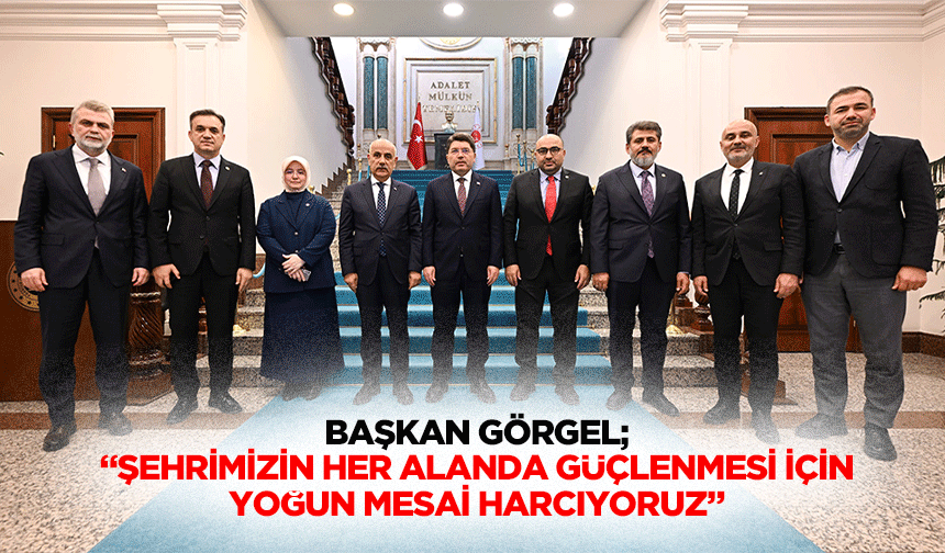 Başkan Görgel; “Şehrimizin her alanda güçlenmesi için yoğun mesai harcıyoruz”