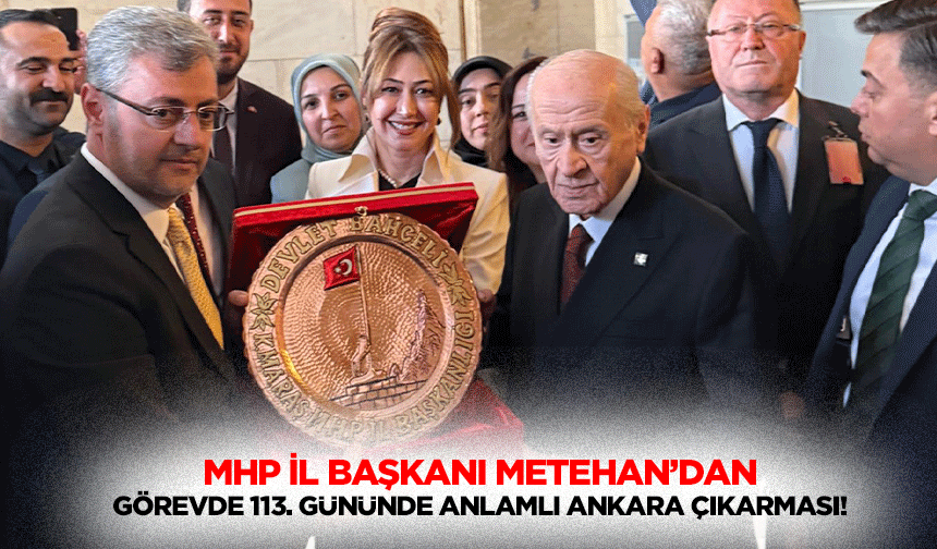MHP İl Başkanı Metehan’dan görevde 113. Gününde Ankara çıkarması