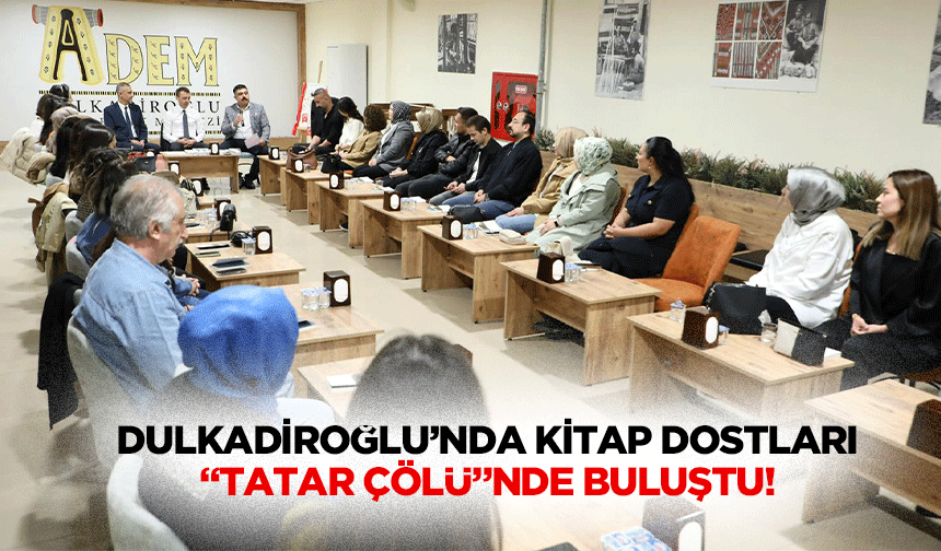 Dulkadiroğlu’nda Kitap Dostları “Tatar Çölü”nde buluştu!