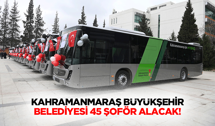 Kahramanmaraş Büyükşehir Belediyesi 45 şoför alacak!