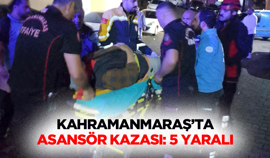 Kahramanmaraş’ta Asansör Kazası: 5 Yaralı