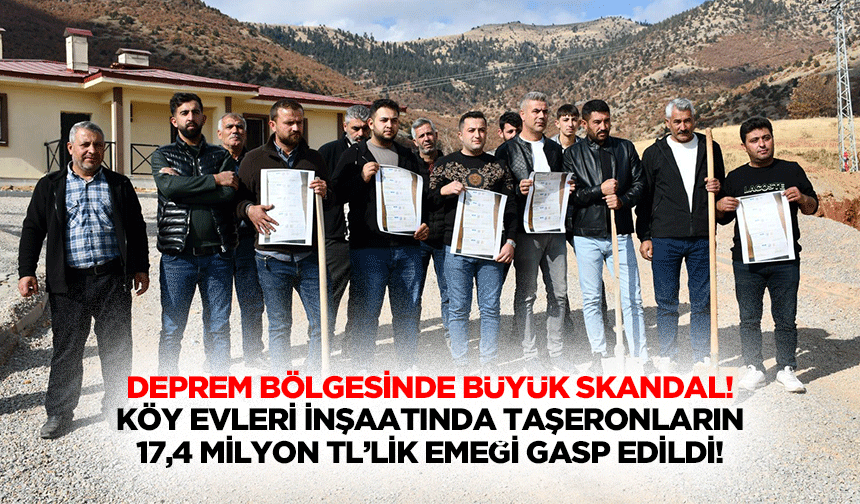Deprem bölgesinde büyük skandal! Köy evleri inşaatında taşeronların 17,4 milyon tl’lik emeği gasp edildi!