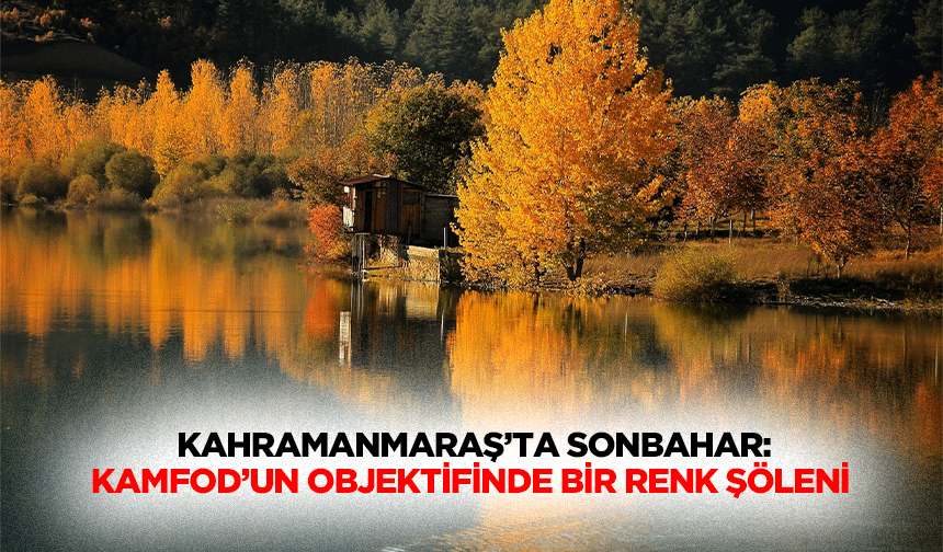 Kahramanmaraş’ta Sonbahar: KAMFOD’un Objektifinde Bir Renk Şöleni