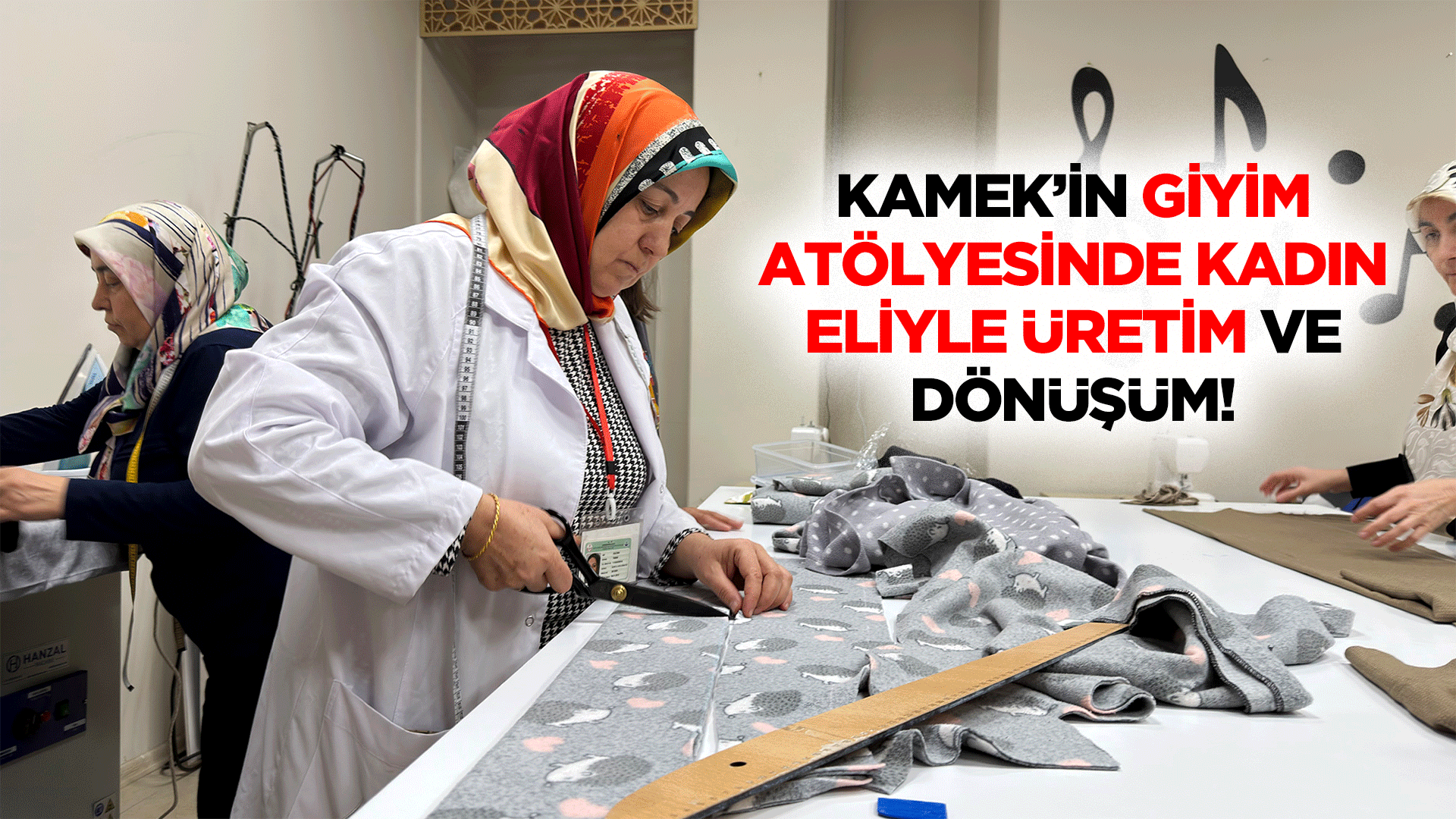 KAMEK’in giyim atölyesinde kadın eliyle üretim ve dönüşüm!
