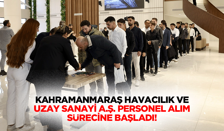 Kahramanmaraş Havacılık Ve Uzay Sanayi A.Ş. Personel alım sürecine başladı!